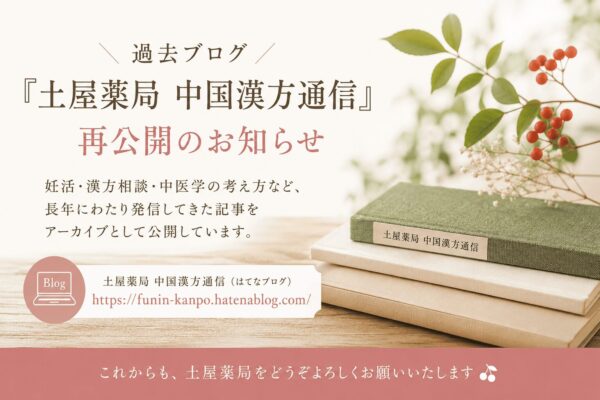 土屋薬局 中国漢方通信の再公開をお知らせするアイキャッチ画像。妊活・漢方相談・中医学の過去ブログアーカイブ案内。
