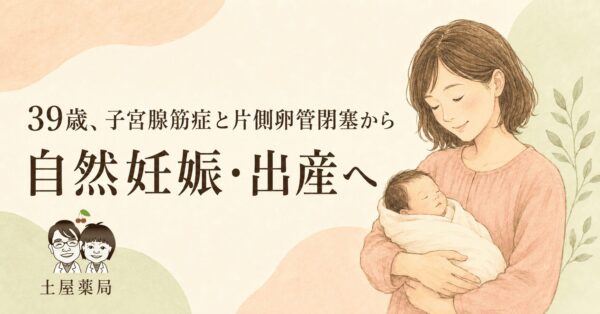 39歳、子宮腺筋症と片側卵管閉塞から自然妊娠し、無事に出産された土屋薬局の漢方相談例