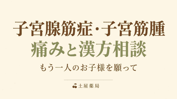 子宮腺筋症・子宮筋腫の痛みと漢方相談｜もう一人のお子様を願って｜土屋薬局