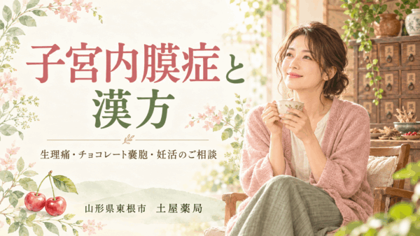 子宮内膜症と漢方｜生理痛・チョコレート嚢胞・妊活の相談｜山形県東根市の土屋薬局